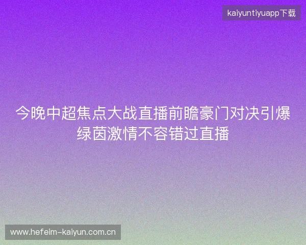 今晚中超焦点大战直播前瞻豪门对决引爆绿茵激情不容错过直播