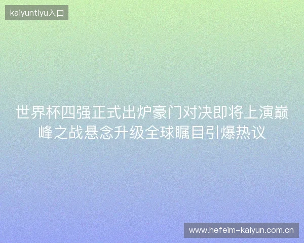 世界杯四强正式出炉豪门对决即将上演巅峰之战悬念升级全球瞩目引爆热议