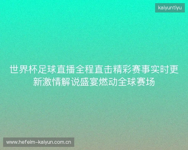 世界杯足球直播全程直击精彩赛事实时更新激情解说盛宴燃动全球赛场