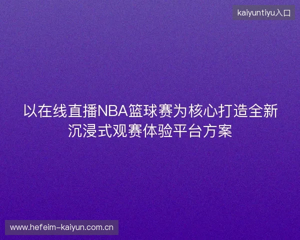 以在线直播NBA篮球赛为核心打造全新沉浸式观赛体验平台方案